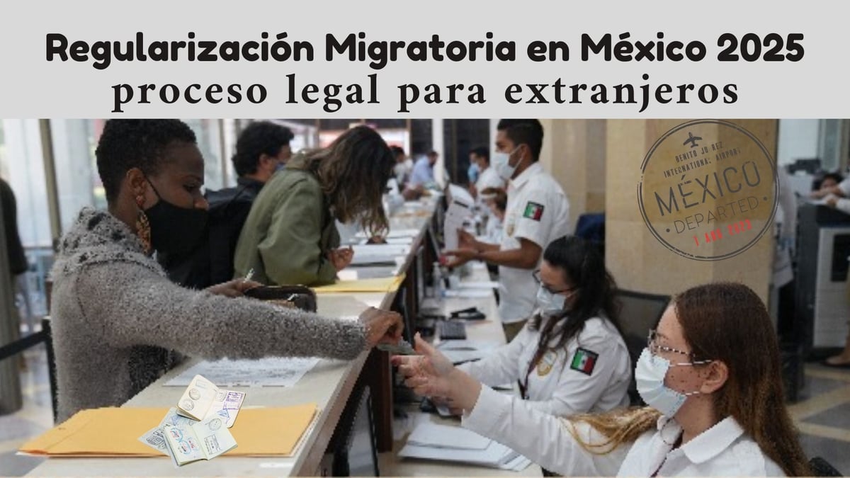 Regularización Migratoria en México 2025: Guía Actualizada